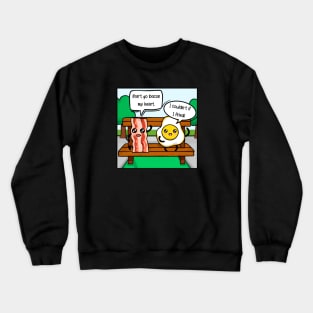 Don't Go Bacon My Heart - I Couldn't if I Fried Crewneck Sweatshirt